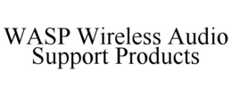 WASP WIRELESS AUDIO SUPPORT PRODUCTS trademark