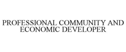 PROFESSIONAL COMMUNITY AND ECONOMIC DEVELOPER trademark