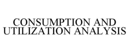 CONSUMPTION AND UTILIZATION ANALYSIS trademark