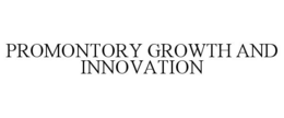 PROMONTORY GROWTH AND INNOVATION trademark