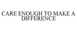 CARE ENOUGH TO MAKE A DIFFERENCE trademark