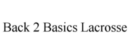 BACK 2 BASICS LACROSSE trademark