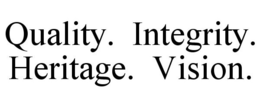 QUALITY. INTEGRITY. HERITAGE. VISION. trademark