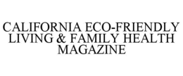 CALIFORNIA ECO-FRIENDLY LIVING & FAMILY HEALTH MAGAZINE trademark