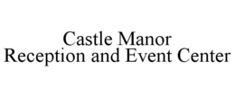CASTLE MANOR RECEPTION AND EVENT CENTER trademark