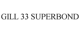 GILL 33 SUPERBOND trademark