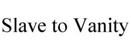 SLAVE TO VANITY trademark
