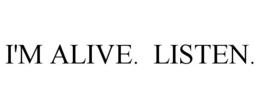 I'M ALIVE. LISTEN. trademark