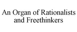 AN ORGAN OF RATIONALISTS AND FREETHINKERS trademark