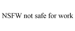 NSFW NOT SAFE FOR WORK trademark