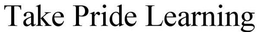 TAKE PRIDE LEARNING trademark