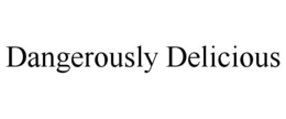 DANGEROUSLY DELICIOUS trademark