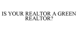 IS YOUR REALTOR A GREEN REALTOR? trademark