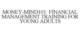 MONEY-MIND101: FINANCIAL MANAGEMENT TRAINING FOR YOUNG ADULTS trademark