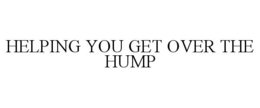 HELPING YOU GET OVER THE HUMP trademark