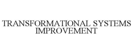 TRANSFORMATIONAL SYSTEMS IMPROVEMENT trademark