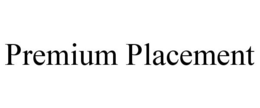 PREMIUM PLACEMENT trademark