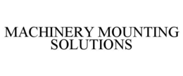 MACHINERY MOUNTING SOLUTIONS trademark