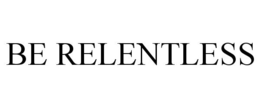BE RELENTLESS trademark