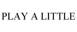 PLAY A LITTLE trademark