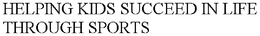 HELPING KIDS SUCCEED IN LIFE THROUGH SPORTS trademark