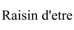 RAISIN D'ETRE trademark