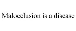 MALOCCLUSION IS A DISEASE trademark