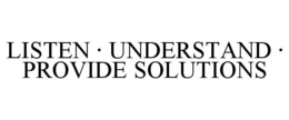 LISTEN · UNDERSTAND · PROVIDE SOLUTIONS trademark