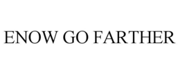 ENOW GO FARTHER trademark