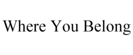 WHERE YOU BELONG trademark
