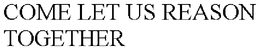 COME LET US REASON TOGETHER trademark