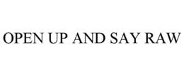 OPEN UP AND SAY RAW trademark