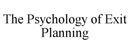 THE PSYCHOLOGY OF EXIT PLANNING trademark
