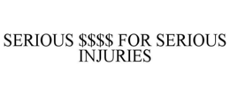 SERIOUS $$$$ FOR SERIOUS INJURIES trademark