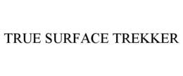 TRUE SURFACE TREKKER trademark