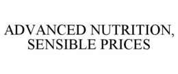 ADVANCED NUTRITION, SENSIBLE PRICES trademark