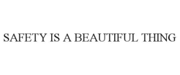 SAFETY IS A BEAUTIFUL THING trademark
