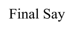 FINAL SAY trademark