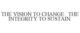 THE VISION TO CHANGE. THE INTEGRITY TO SUSTAIN. trademark