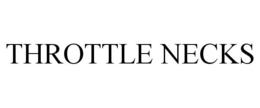 THROTTLE NECKS trademark