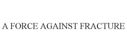 A FORCE AGAINST FRACTURE trademark