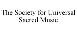 THE SOCIETY FOR UNIVERSAL SACRED MUSIC trademark