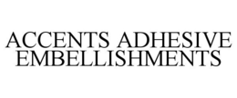 ACCENTS ADHESIVE EMBELLISHMENTS trademark