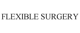 FLEXIBLE SURGERY trademark
