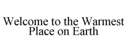 WELCOME TO THE WARMEST PLACE ON EARTH trademark
