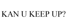 KAN U KEEP UP? trademark