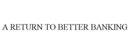 A RETURN TO BETTER BANKING trademark