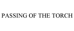 PASSING OF THE TORCH trademark