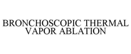 BRONCHOSCOPIC THERMAL VAPOR ABLATION trademark