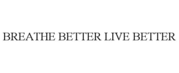 BREATHE BETTER LIVE BETTER trademark